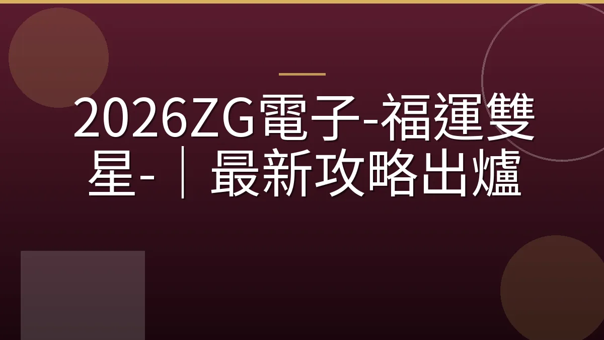 2026ZG電子-福運雙星-｜最新攻略出爐