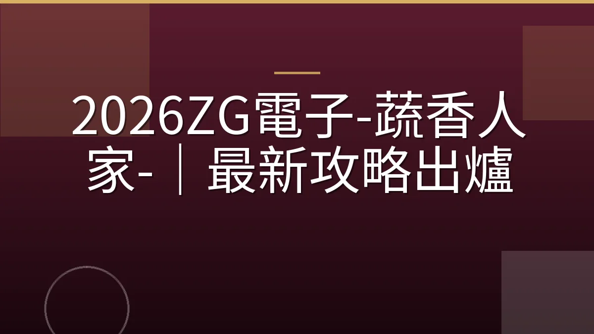 2026ZG電子-蔬香人家-｜最新攻略出爐