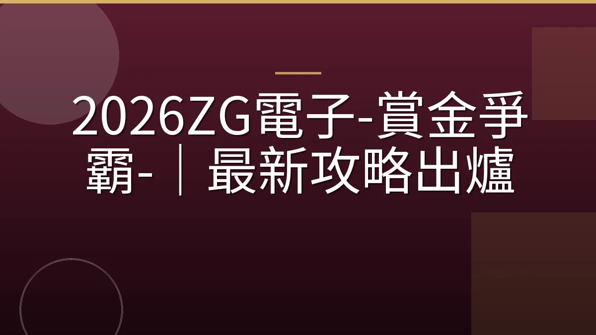 2026ZG電子-賞金爭霸-｜最新攻略出爐