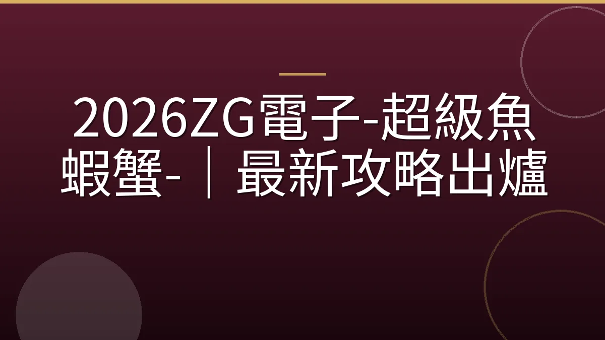 2026ZG電子-超級魚蝦蟹-｜最新攻略出爐