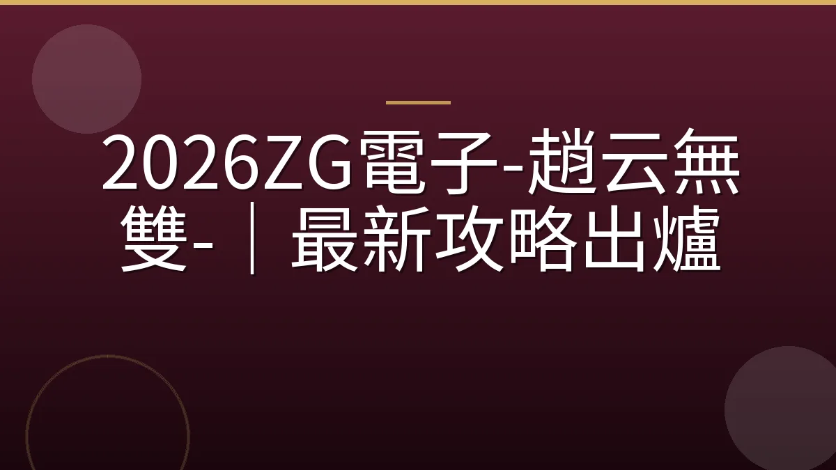 2026ZG電子-趙云無雙-｜最新攻略出爐
