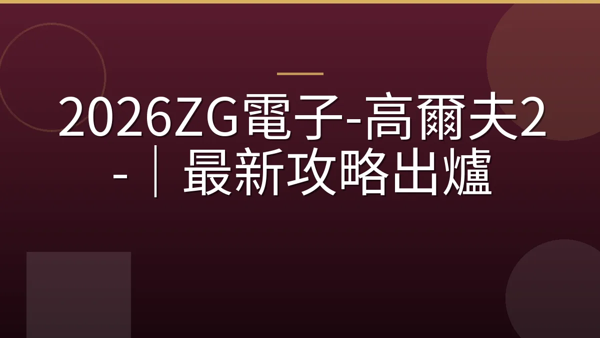 2026ZG電子-高爾夫2-｜最新攻略出爐