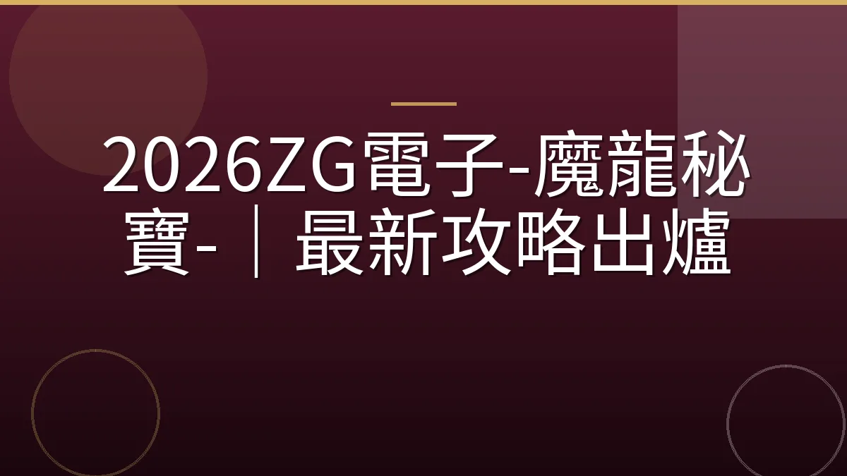 2026ZG電子-魔龍秘寶-｜最新攻略出爐