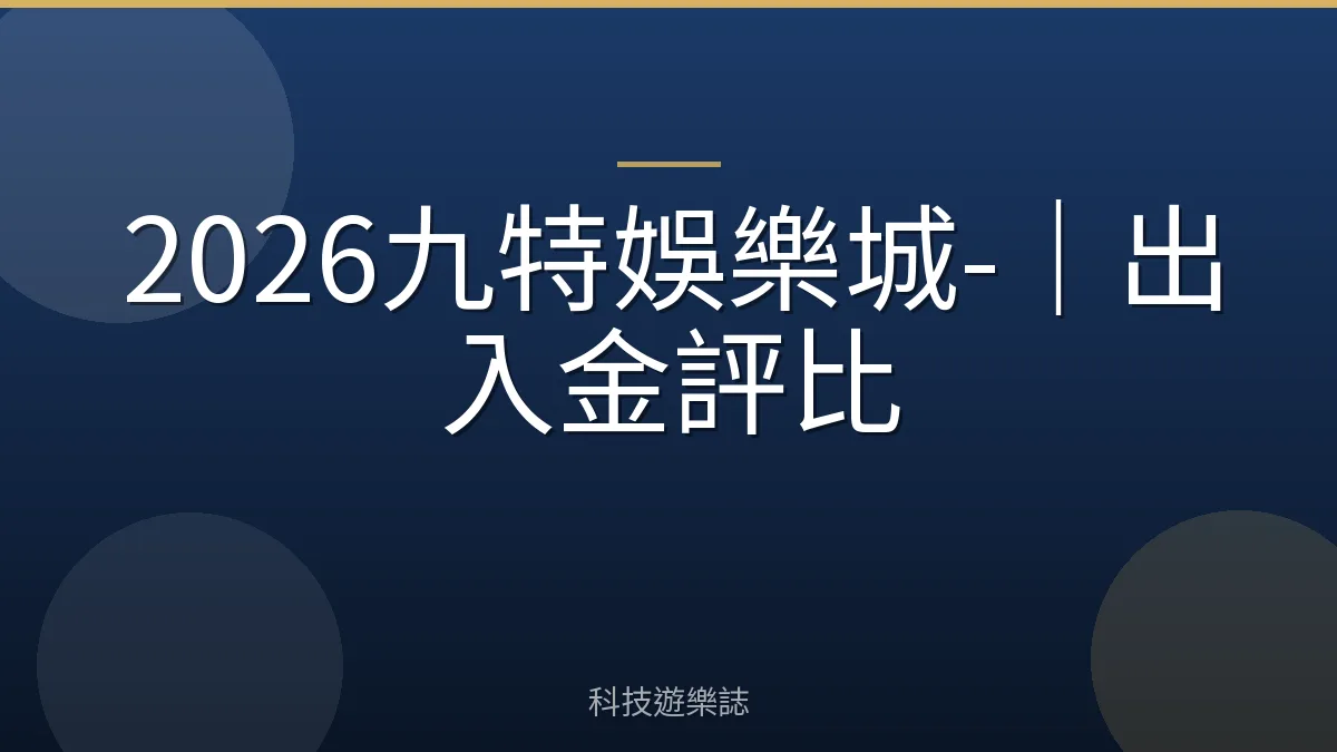 2026九特娛樂城-｜出入金評比