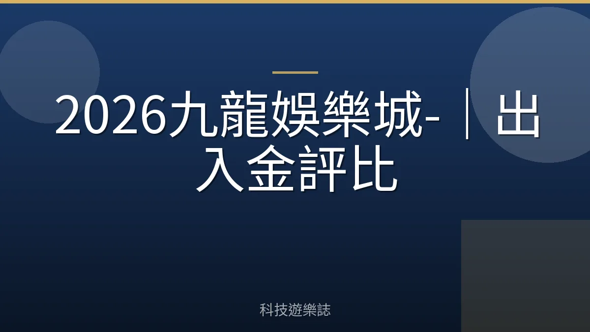 2026九龍娛樂城-｜出入金評比