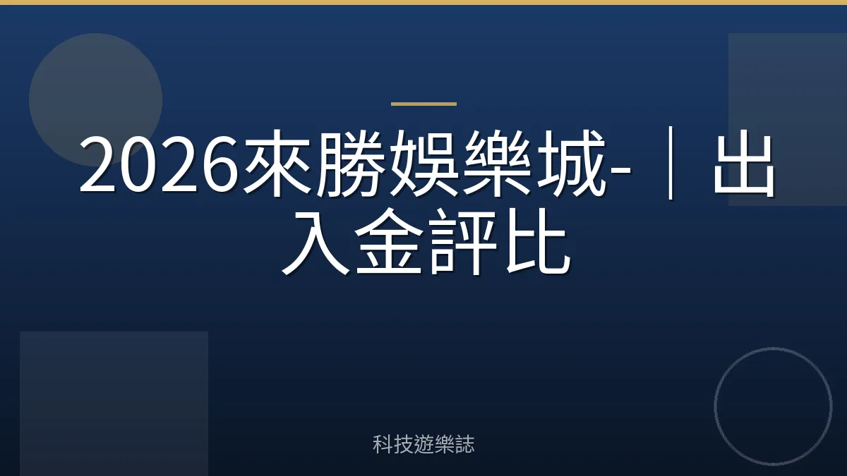 2026來勝娛樂城-｜出入金評比