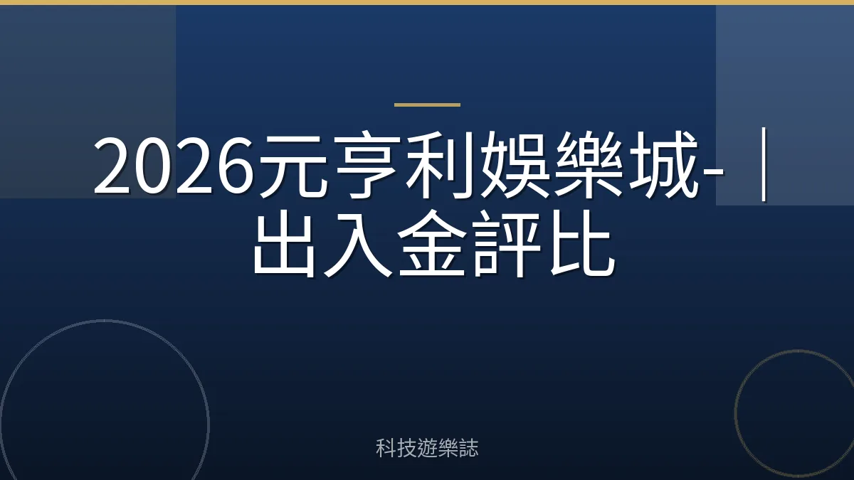 2026元亨利娛樂城-｜出入金評比