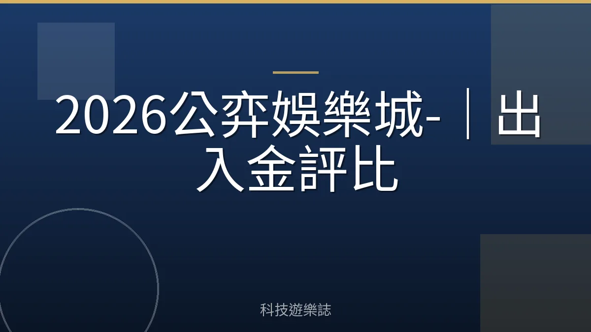 2026公弈娛樂城-｜出入金評比