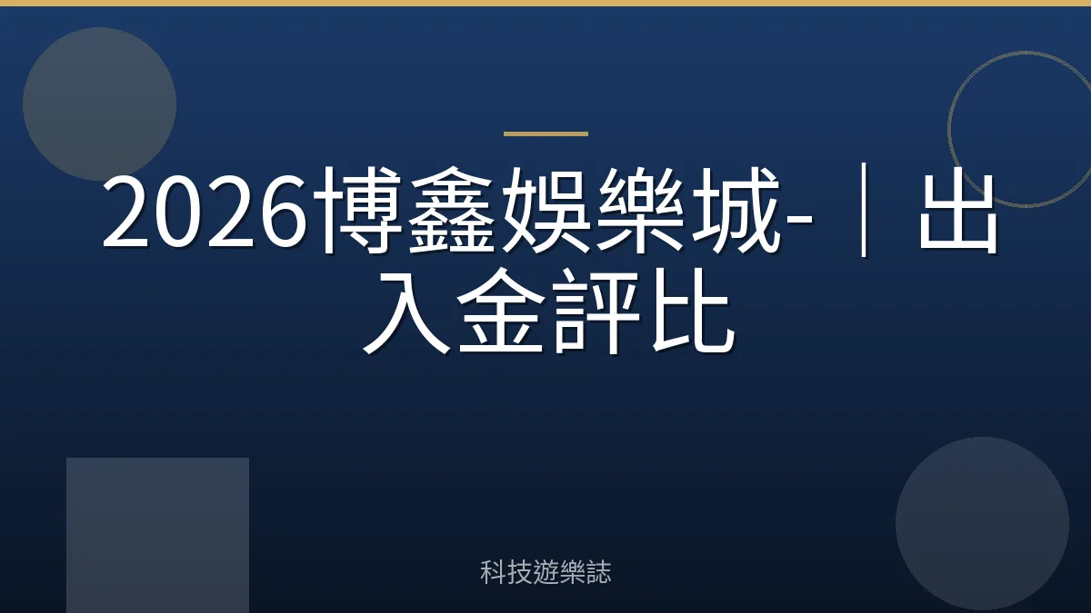 2026博鑫娛樂城-｜出入金評比