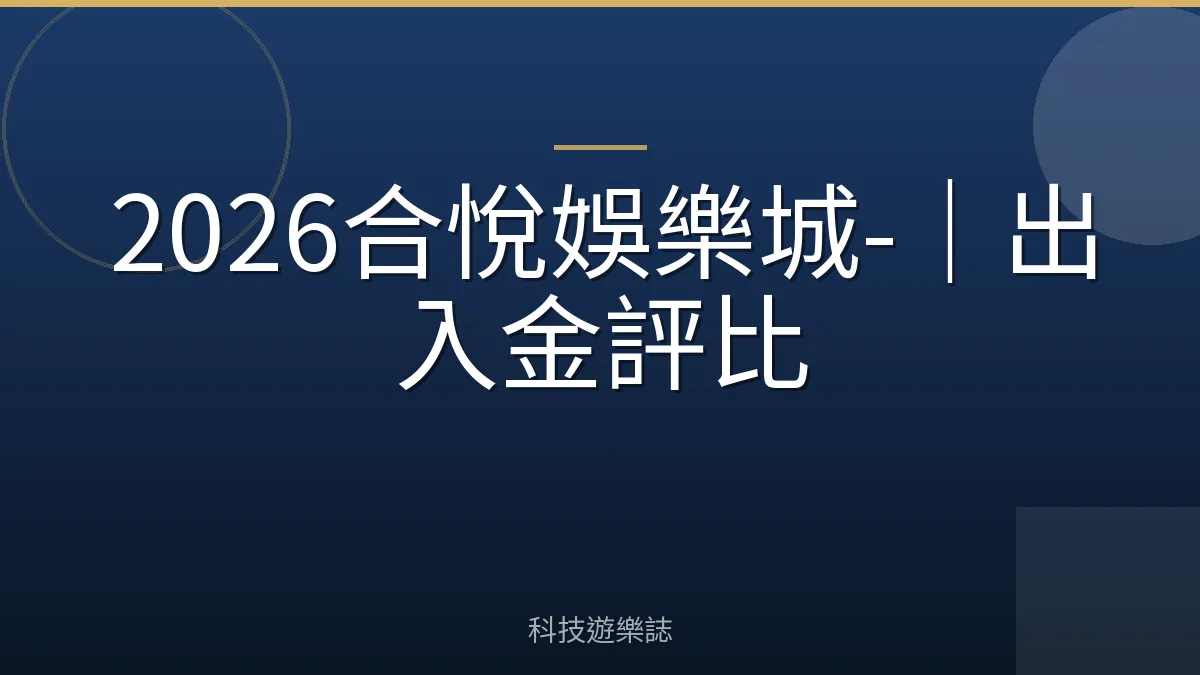 2026合悅娛樂城-｜出入金評比