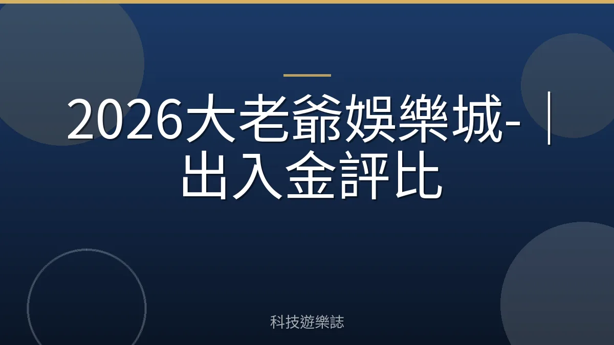 2026大老爺娛樂城-｜出入金評比