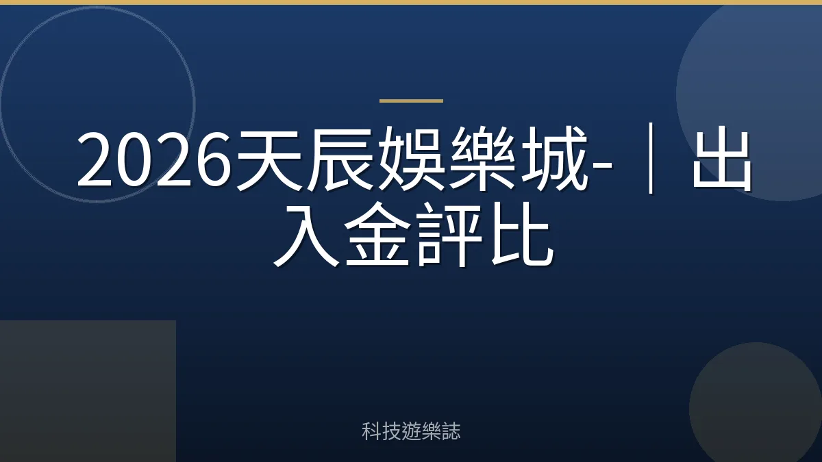 2026天辰娛樂城-｜出入金評比