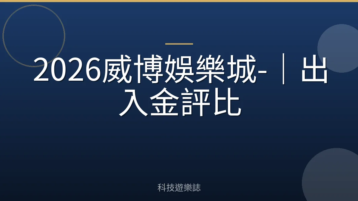 2026威博娛樂城-｜出入金評比