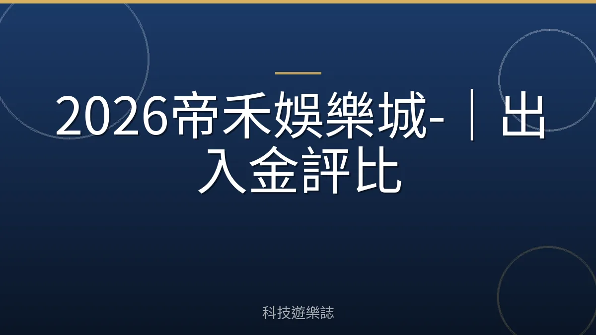 2026帝禾娛樂城-｜出入金評比