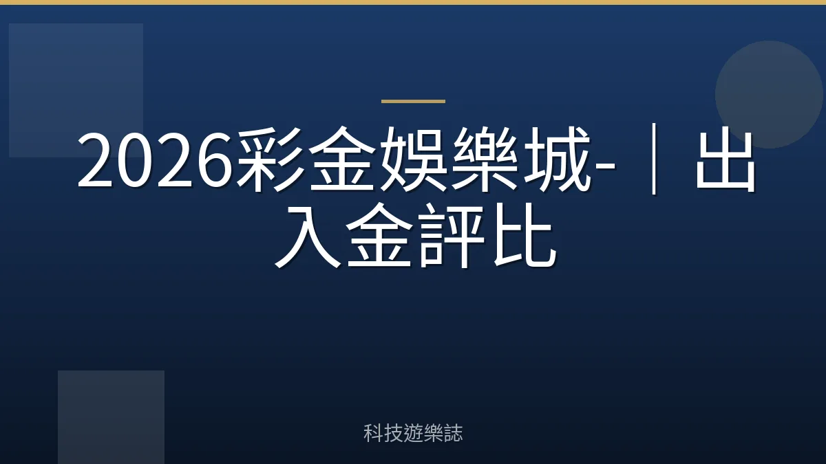2026彩金娛樂城-｜出入金評比