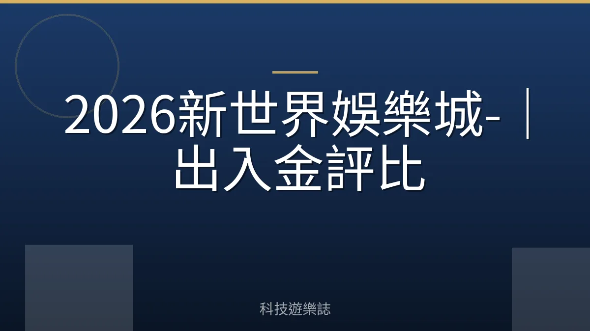 2026新世界娛樂城-｜出入金評比