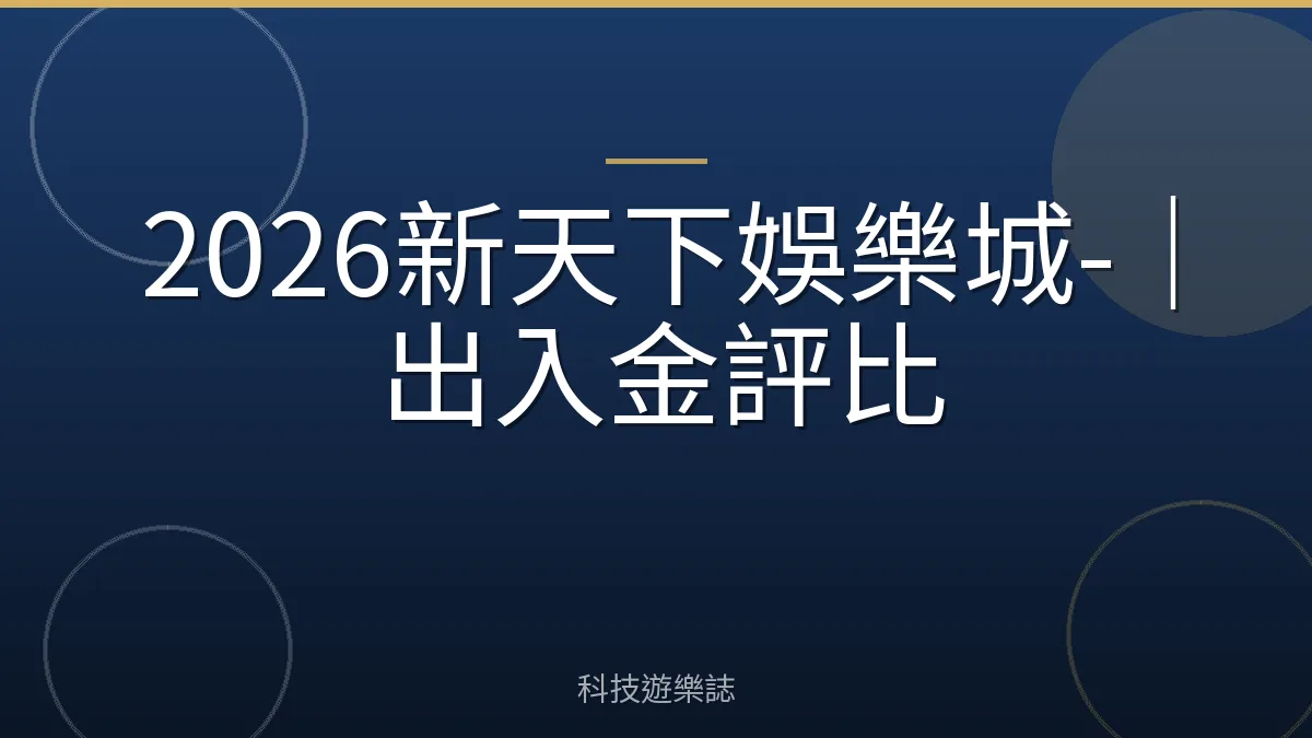 2026新天下娛樂城-｜出入金評比