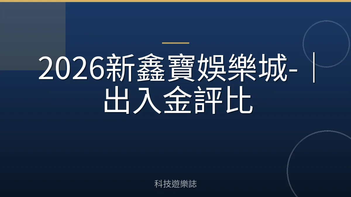 2026新鑫寶娛樂城-｜出入金評比