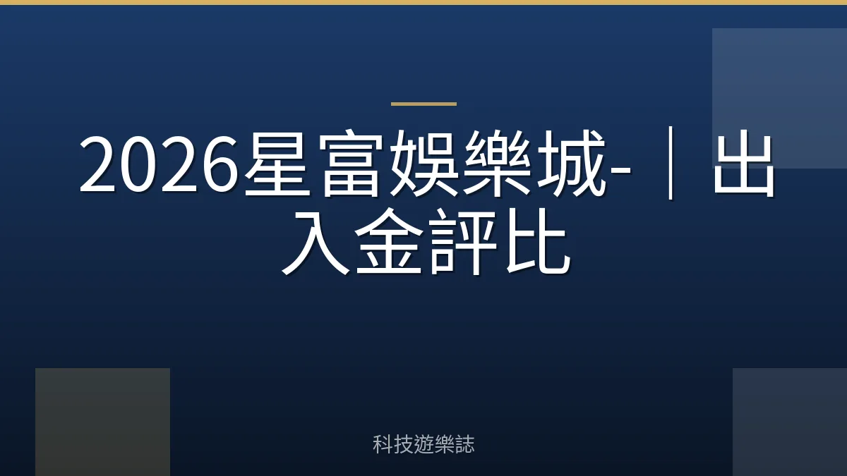 2026星富娛樂城-｜出入金評比