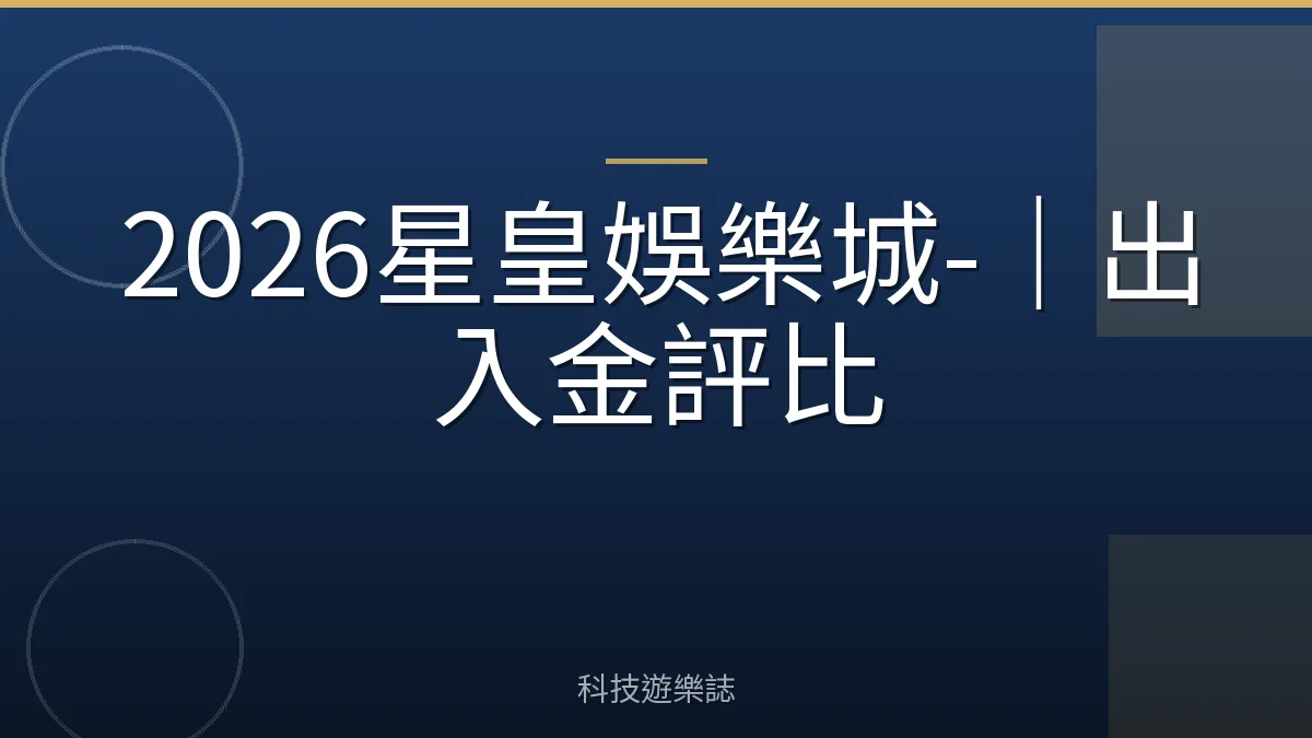 2026星皇娛樂城-｜出入金評比