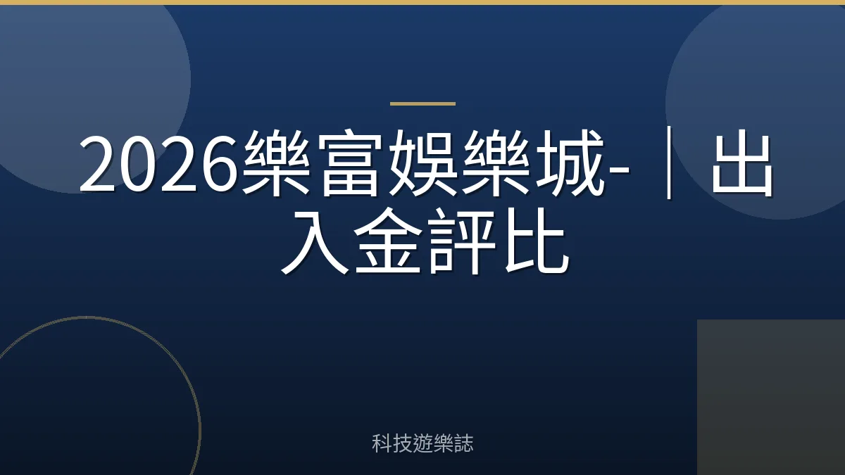 2026樂富娛樂城-｜出入金評比