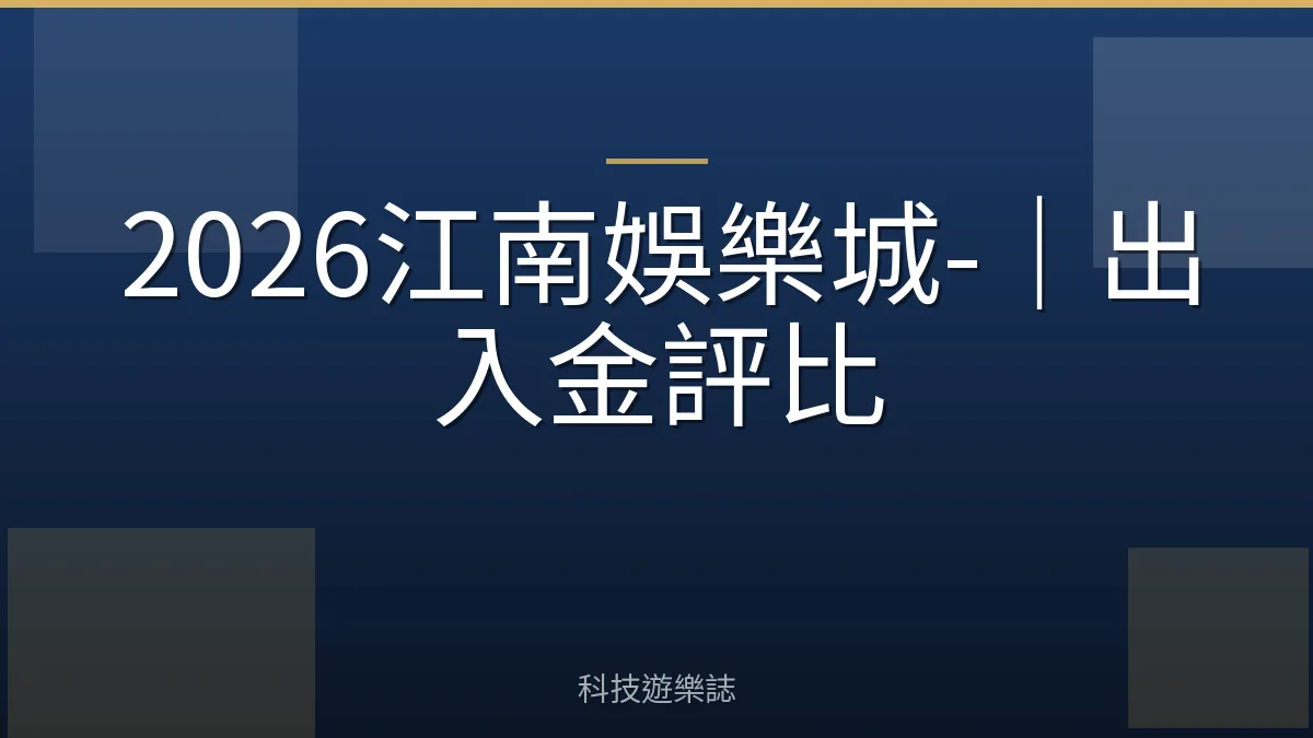 2026江南娛樂城-｜出入金評比