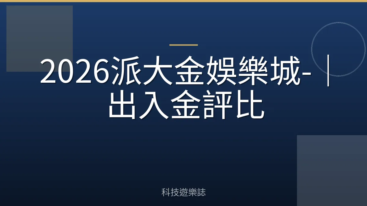 2026派大金娛樂城-｜出入金評比
