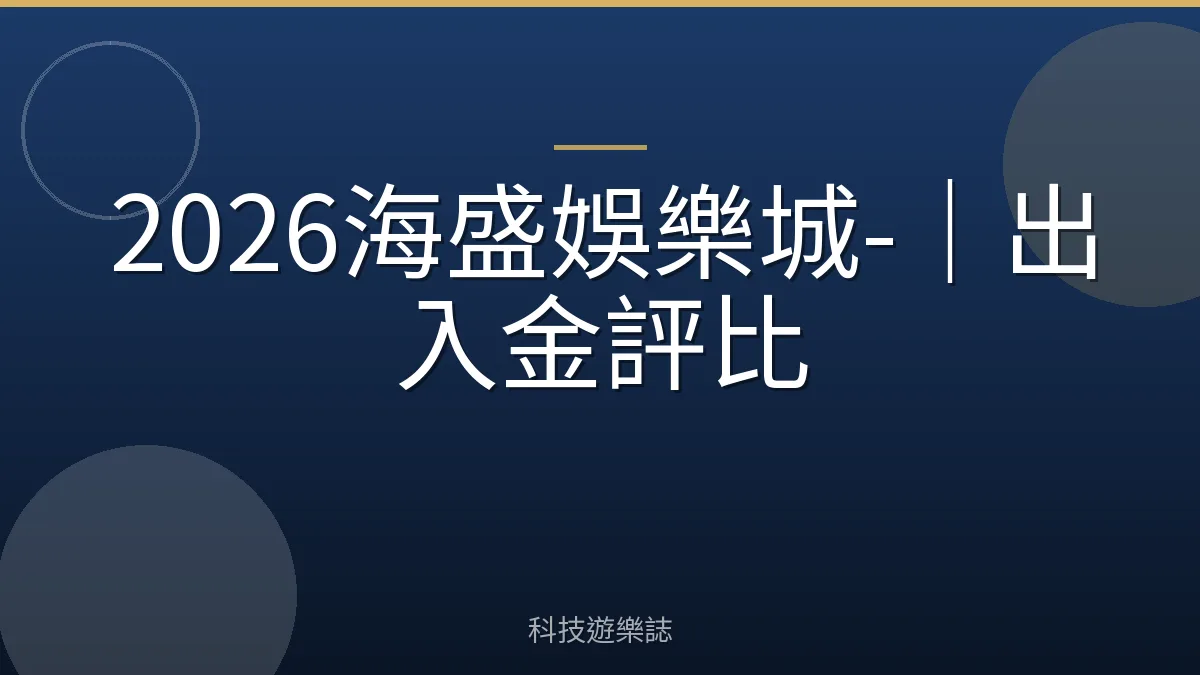 2026海盛娛樂城-｜出入金評比
