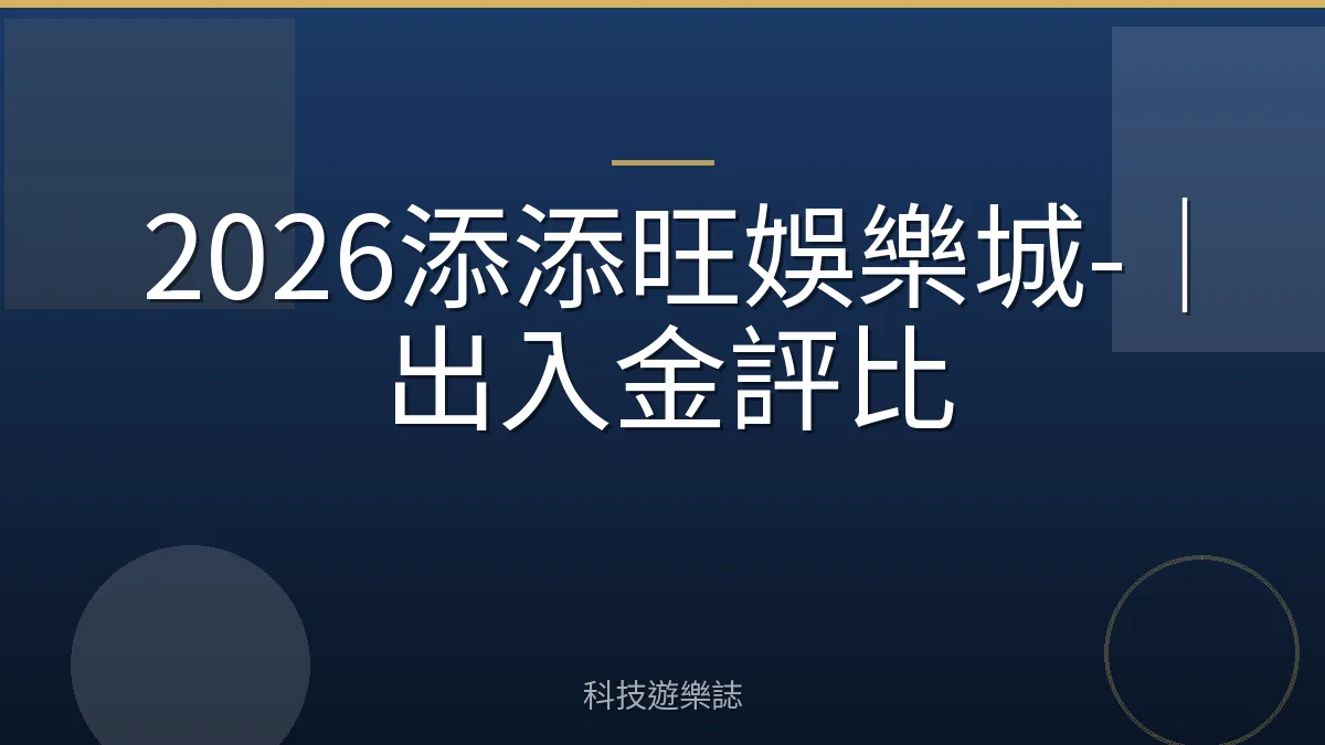 2026添添旺娛樂城-｜出入金評比