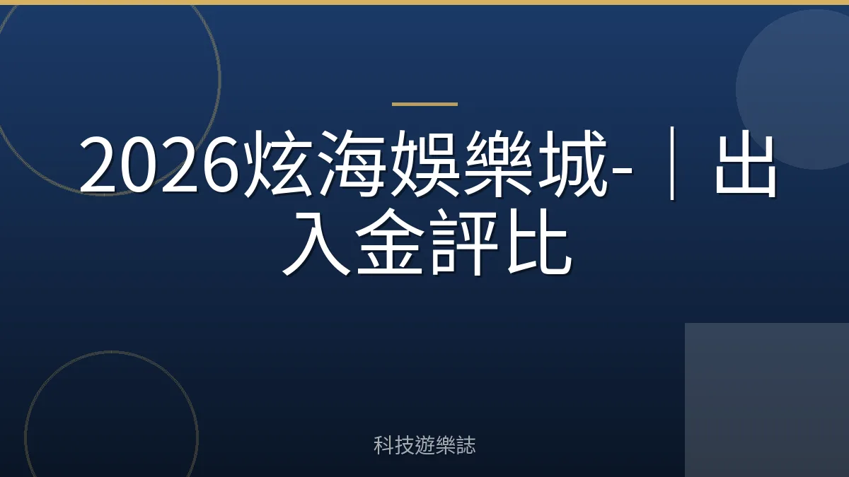 2026炫海娛樂城-｜出入金評比