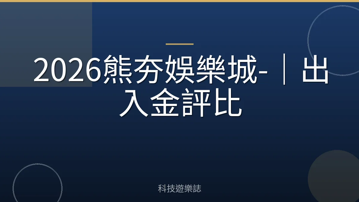 2026熊夯娛樂城-｜出入金評比