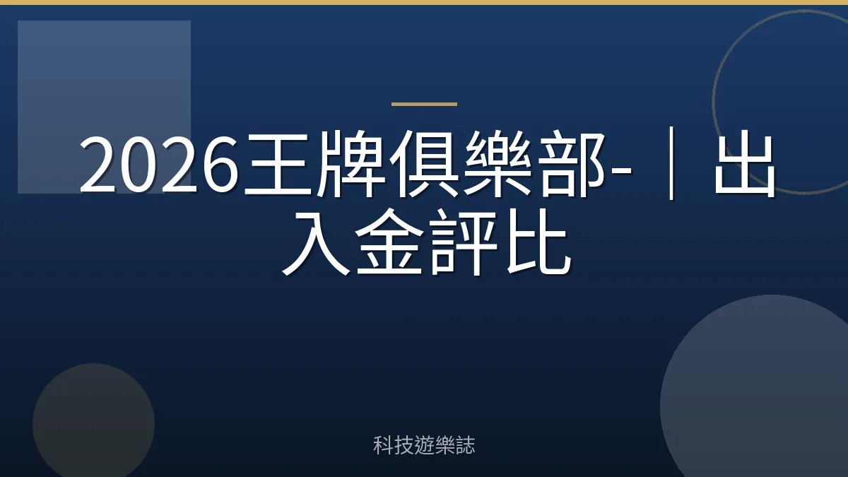2026王牌俱樂部-｜出入金評比