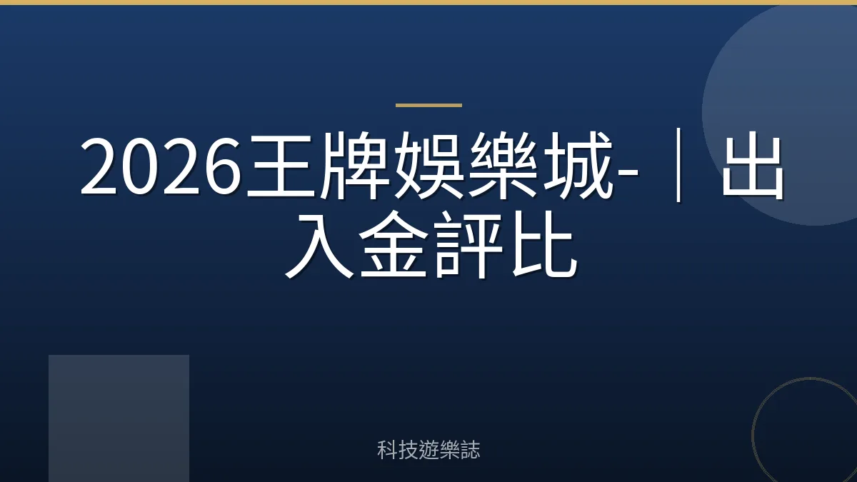 2026王牌娛樂城-｜出入金評比