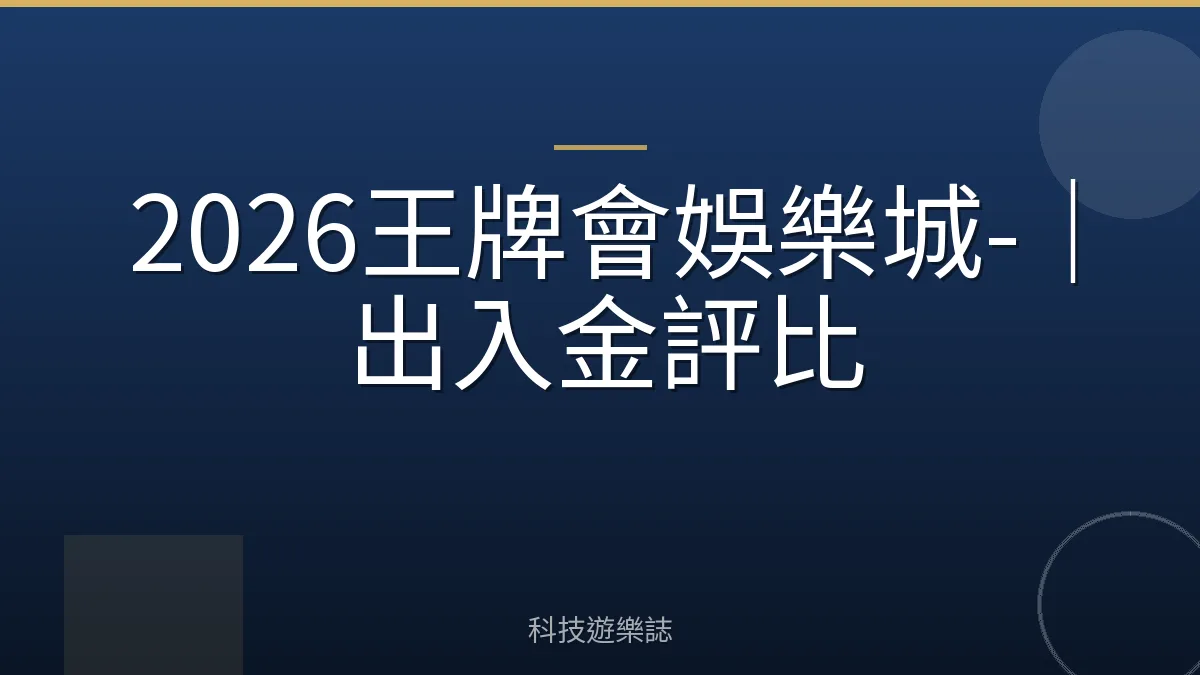 2026王牌會娛樂城-｜出入金評比