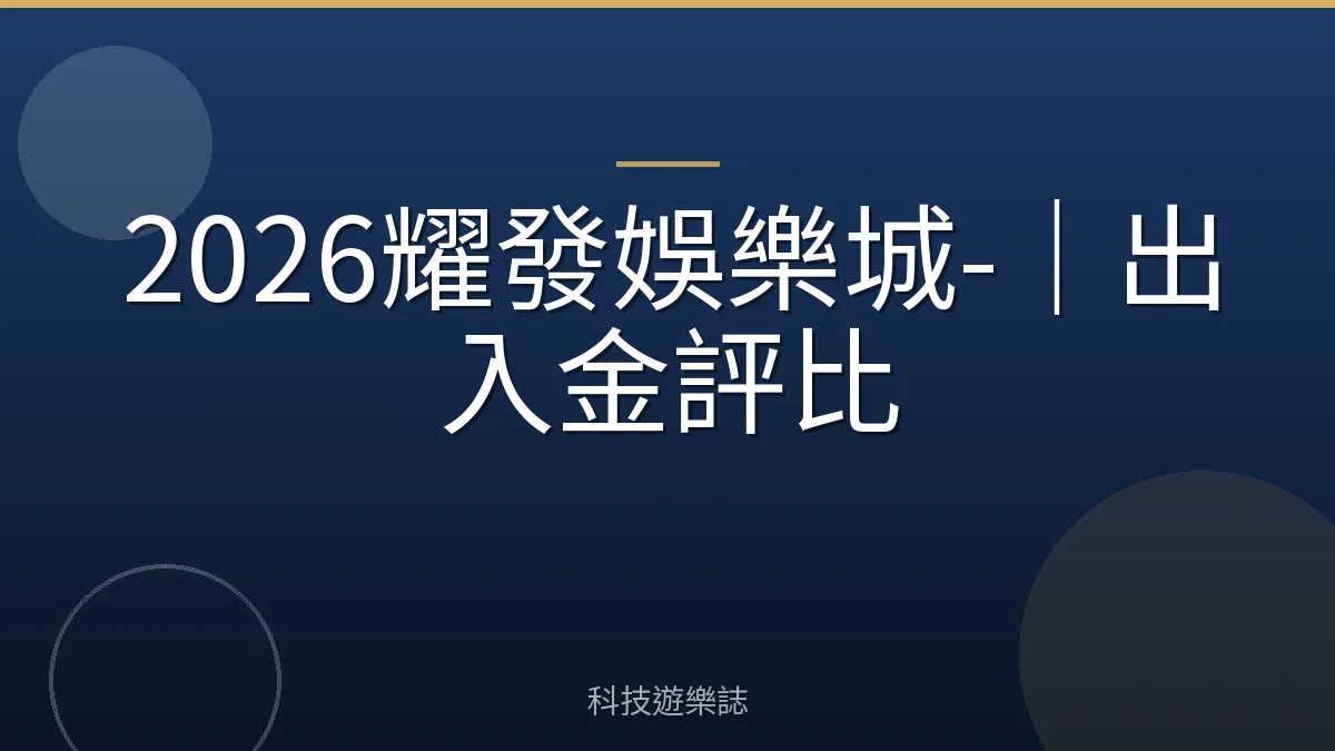 2026耀發娛樂城-｜出入金評比