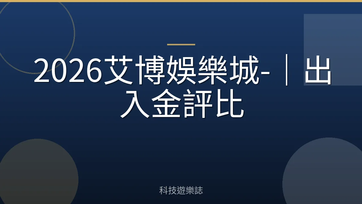 2026艾博娛樂城-｜出入金評比