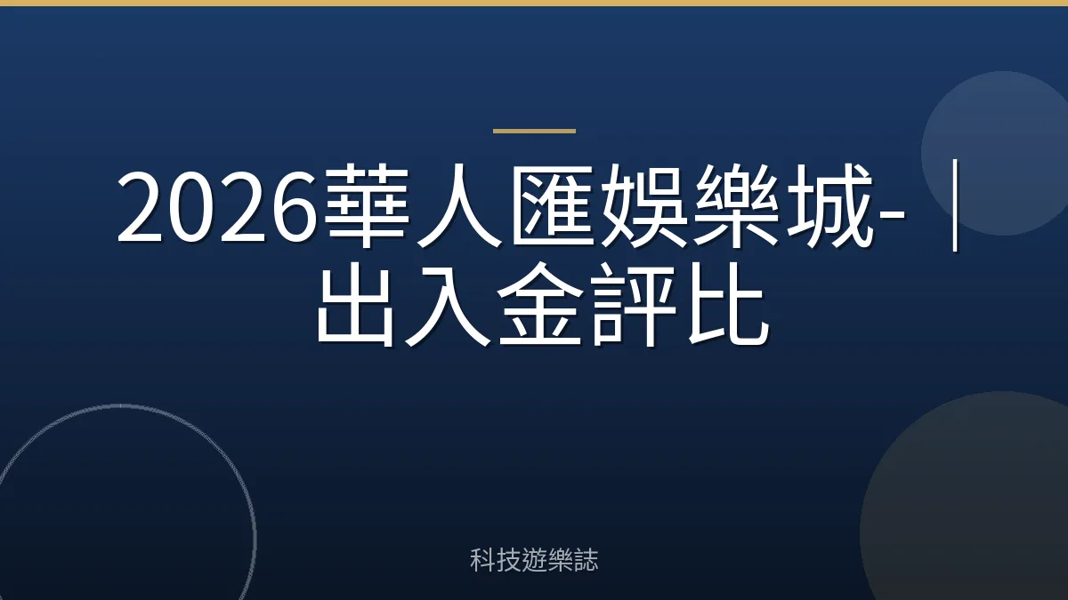 2026華人匯娛樂城-｜出入金評比