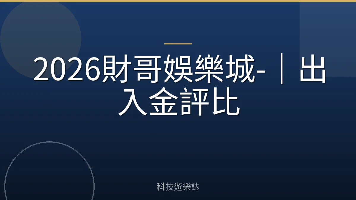 2026財哥娛樂城-｜出入金評比
