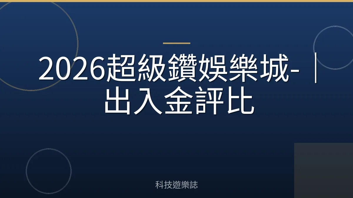 2026超級鑽娛樂城-｜出入金評比