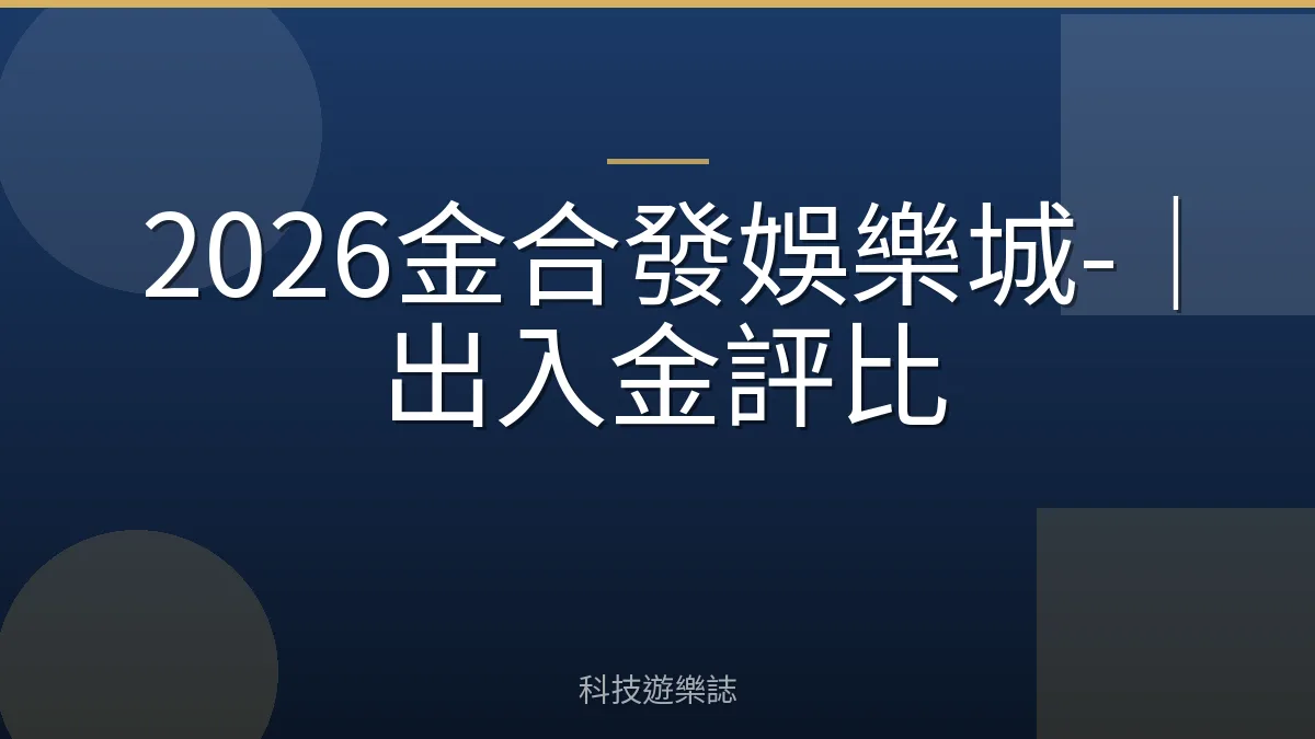 2026金合發娛樂城-｜出入金評比