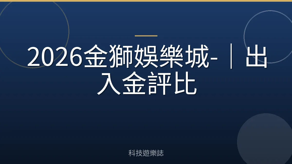 2026金獅娛樂城-｜出入金評比