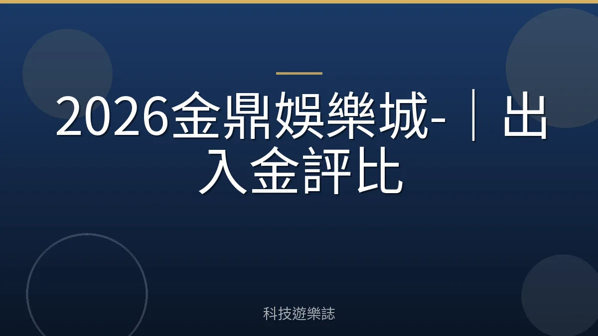 2026金鼎娛樂城-｜出入金評比