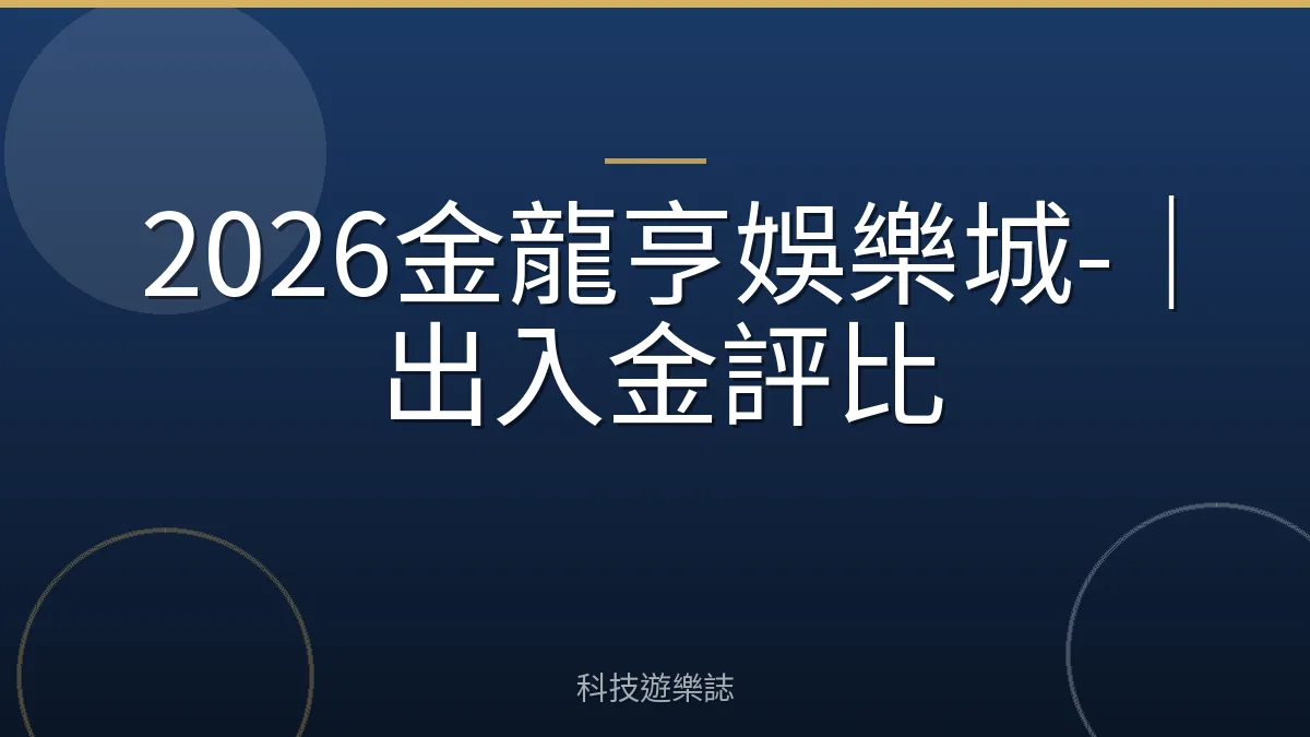 2026金龍亨娛樂城-｜出入金評比