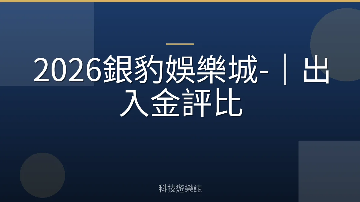 2026銀豹娛樂城-｜出入金評比