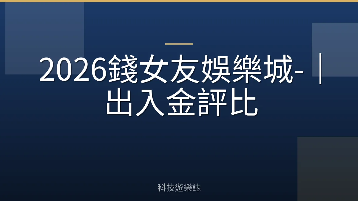 2026錢女友娛樂城-｜出入金評比