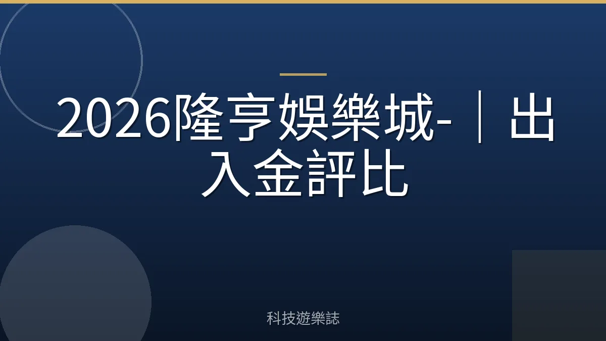 2026隆亨娛樂城-｜出入金評比