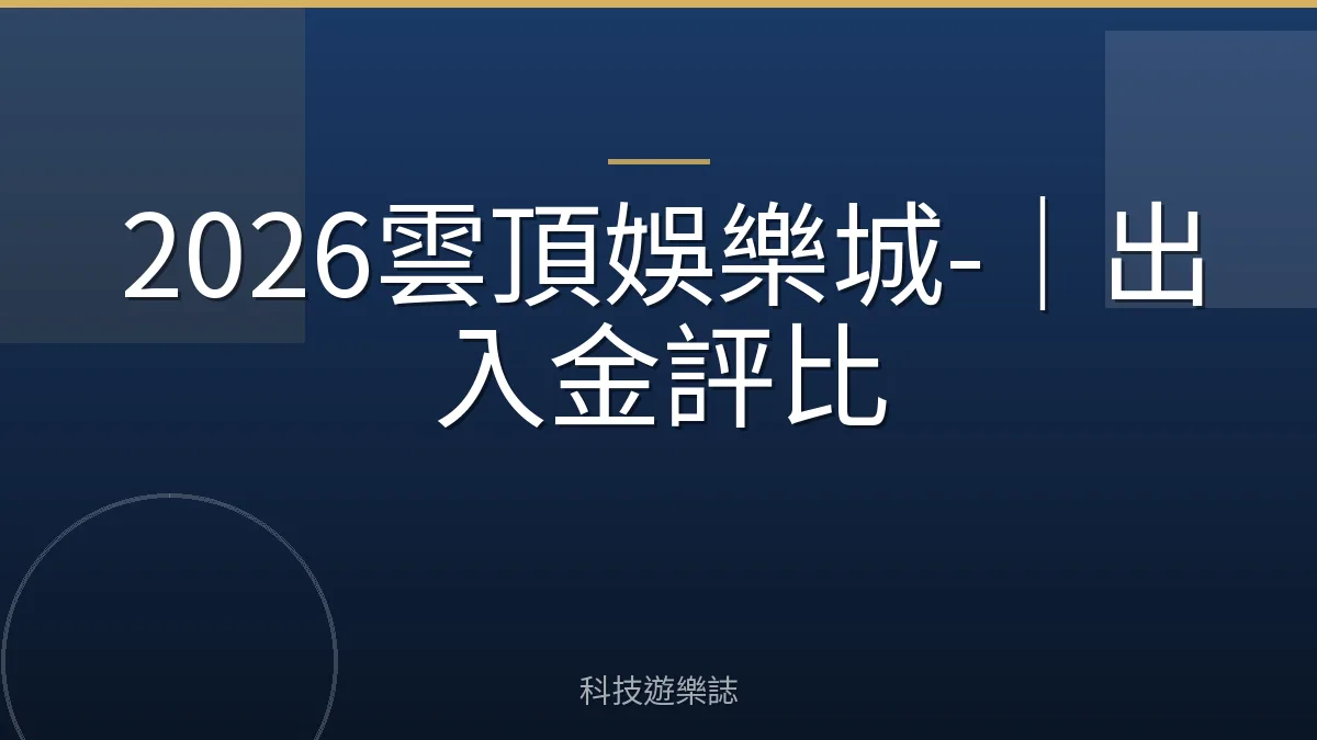 2026雲頂娛樂城-｜出入金評比
